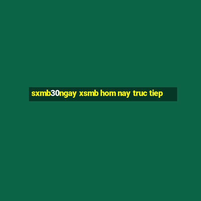 sxmb30ngay xsmb hom nay truc tiep