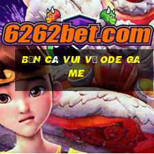 bắn cá vui vẻ Ode Game