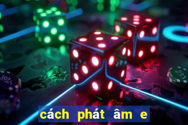 cách phát âm e và e bẹt