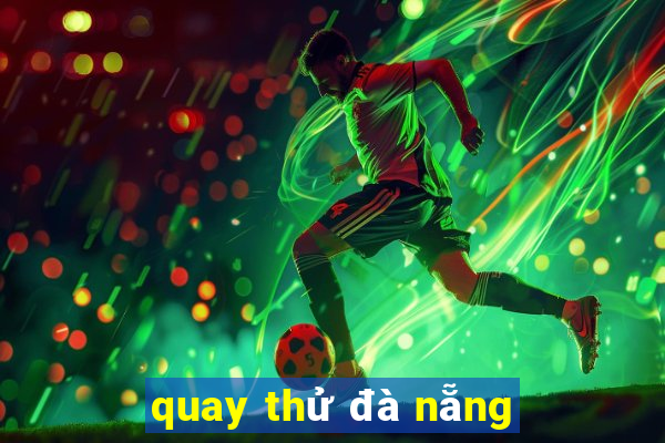 quay thử đà nẵng