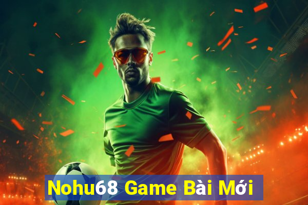 Nohu68 Game Bài Mới