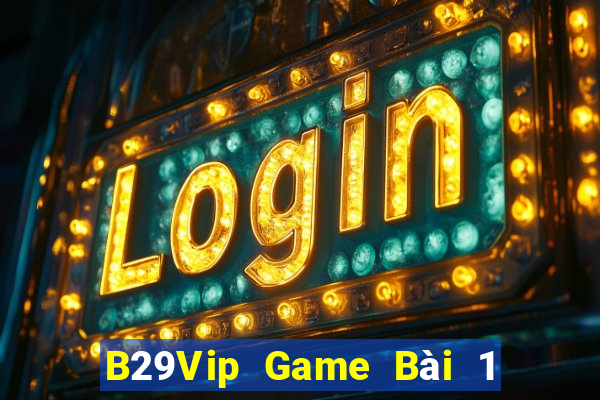 B29Vip Game Bài 1 Đổi 1