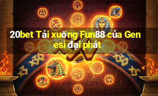 20bet Tải xuống Fun88 của Genesi đại phát