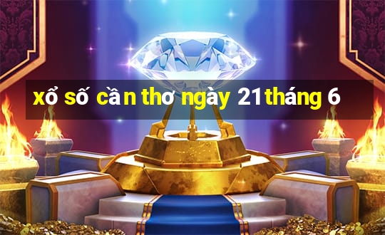 xổ số cần thơ ngày 21 tháng 6