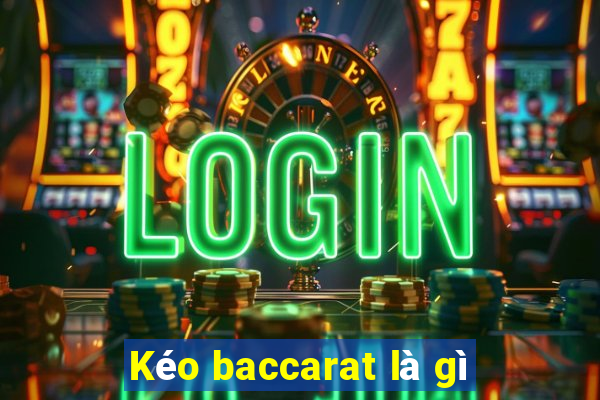 Kéo baccarat là gì