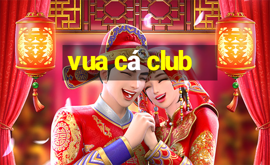 vua ca club