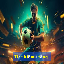 Tiết kiệm 1 tặng