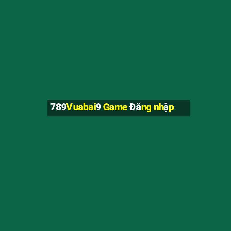 789Vuabai9 Game Đăng nhập