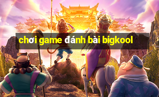 chơi game đánh bài bigkool