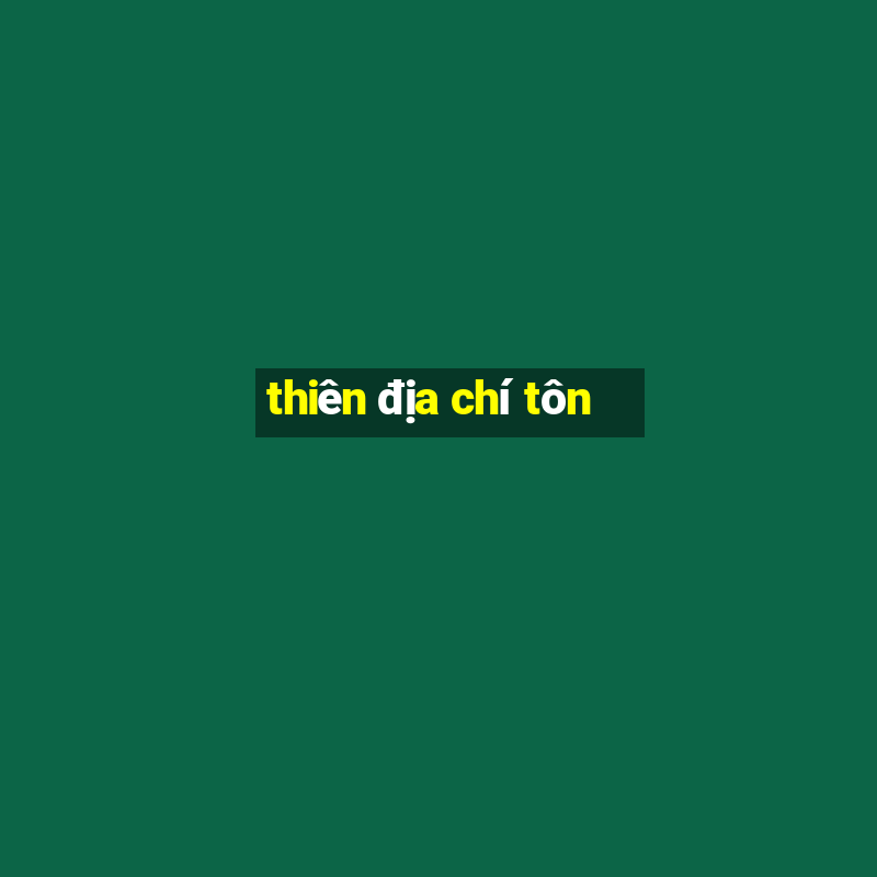 thiên địa chí tôn