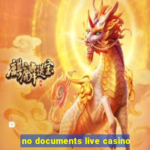 no documents live casino