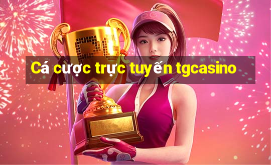 Cá cược trực tuyến tgcasino