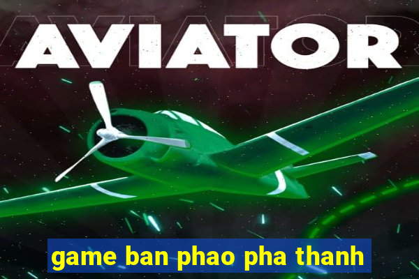 game ban phao pha thanh