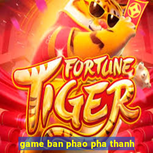 game ban phao pha thanh