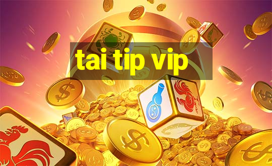 tai tip vip