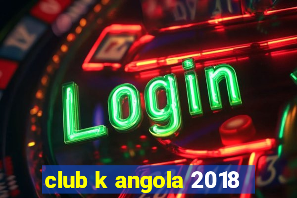 club k angola 2018