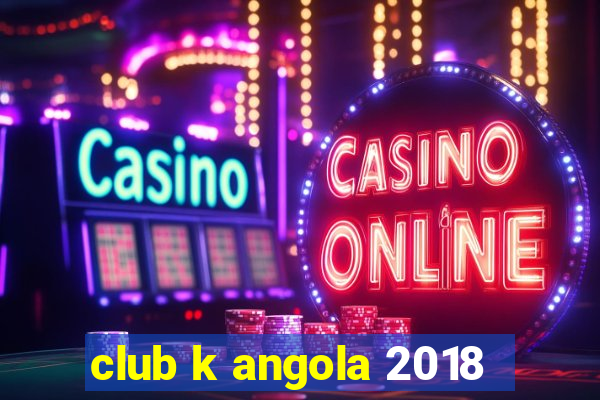 club k angola 2018