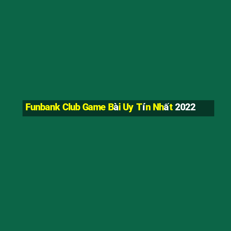 Funbank Club Game Bài Uy Tín Nhất 2022