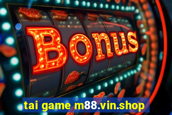 tai game m88.vin.shop