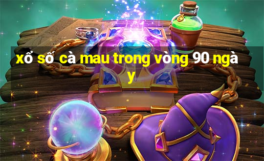 xổ số cà mau trong vòng 90 ngày