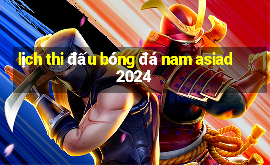 lịch thi đấu bóng đá nam asiad 2024