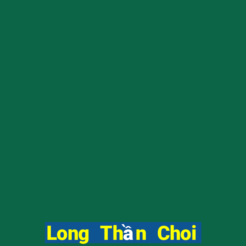 Long Thần Choi Game Đánh Bài Tiến Lên Miền Nam