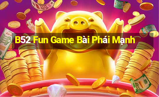 B52 Fun Game Bài Phái Mạnh