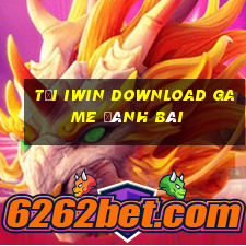 Tại Iwin Download Game Đánh Bài