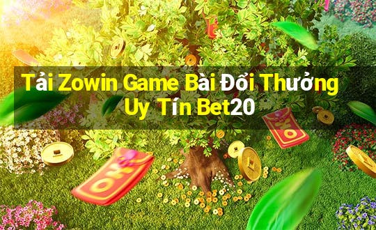 Tải Zowin Game Bài Đổi Thưởng Uy Tín Bet20