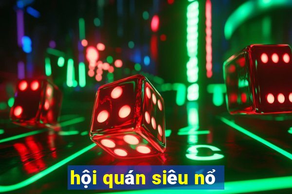 hội quán siêu nổ