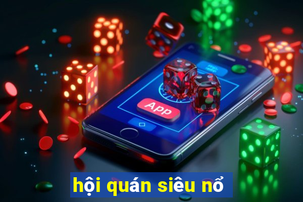 hội quán siêu nổ