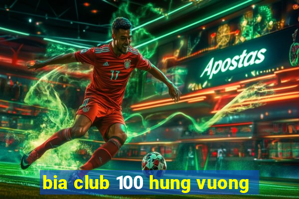 bia club 100 hung vuong