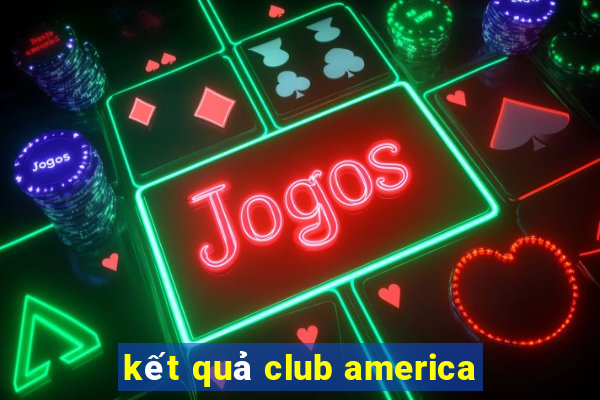 ket qua club america