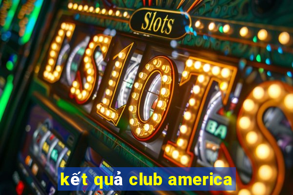 ket qua club america