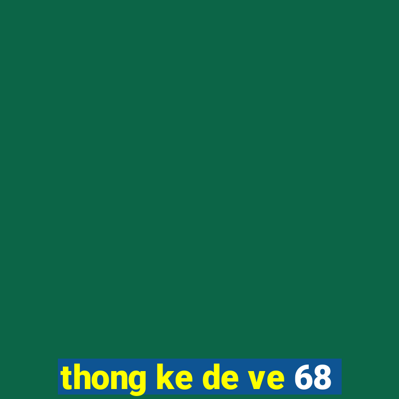 thong ke de ve 68