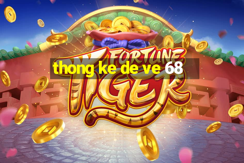 thong ke de ve 68