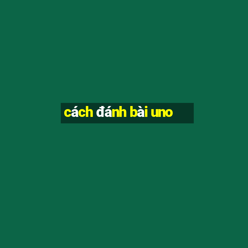 cách đánh bài uno