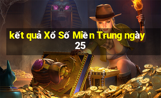 kết quả Xổ Số Miền Trung ngày 25