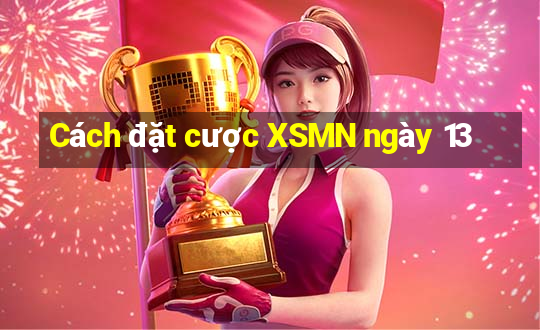 Cách đặt cược XSMN ngày 13