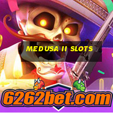 medusa ii slots