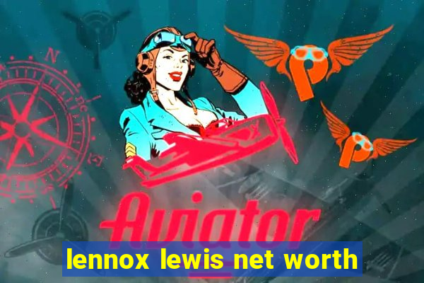 lennox lewis net worth