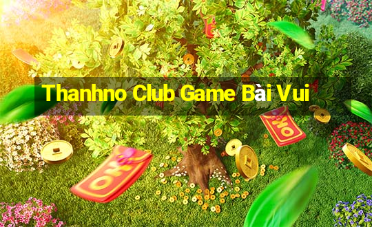 Thanhno Club Game Bài Vui