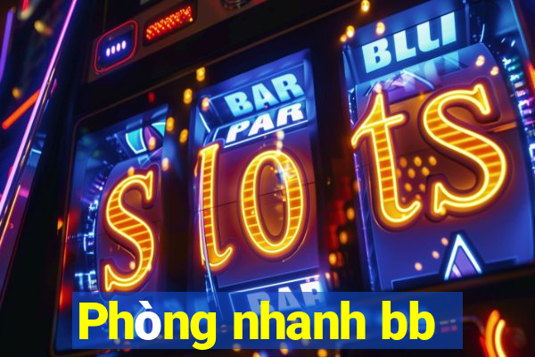 Phòng nhanh bb