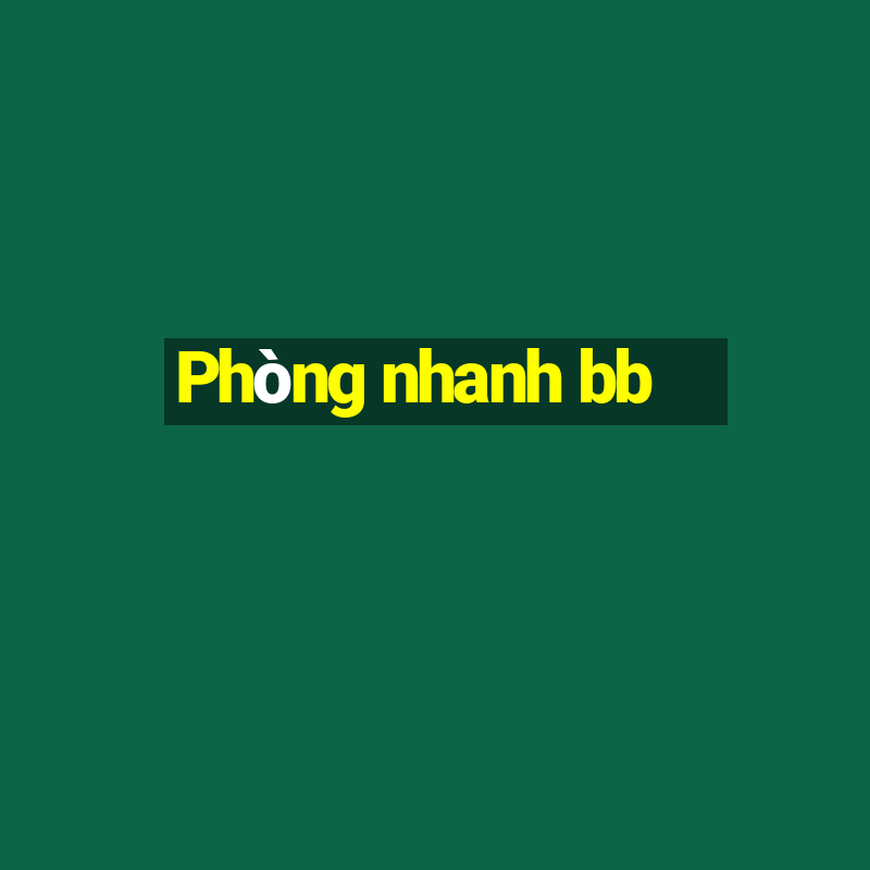 Phòng nhanh bb