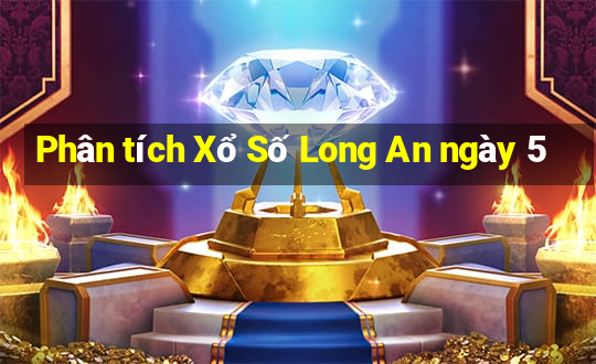 Phân tích Xổ Số Long An ngày 5