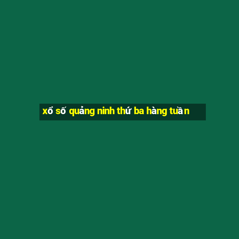 xổ số quảng ninh thứ ba hàng tuần