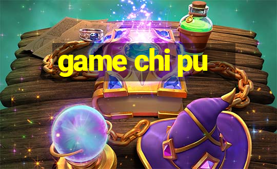 game chi pu