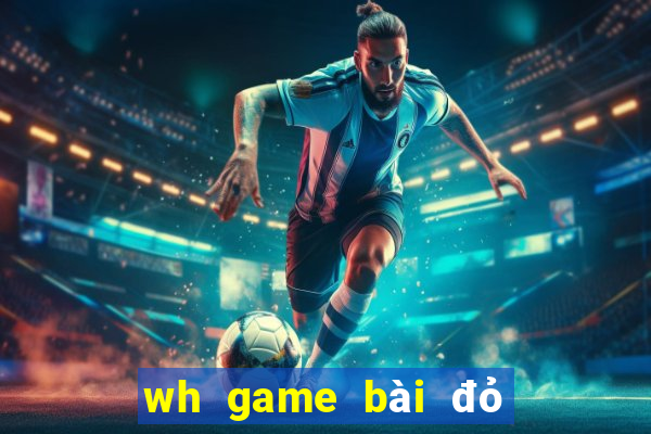 wh game bài đỏ trực tuyến