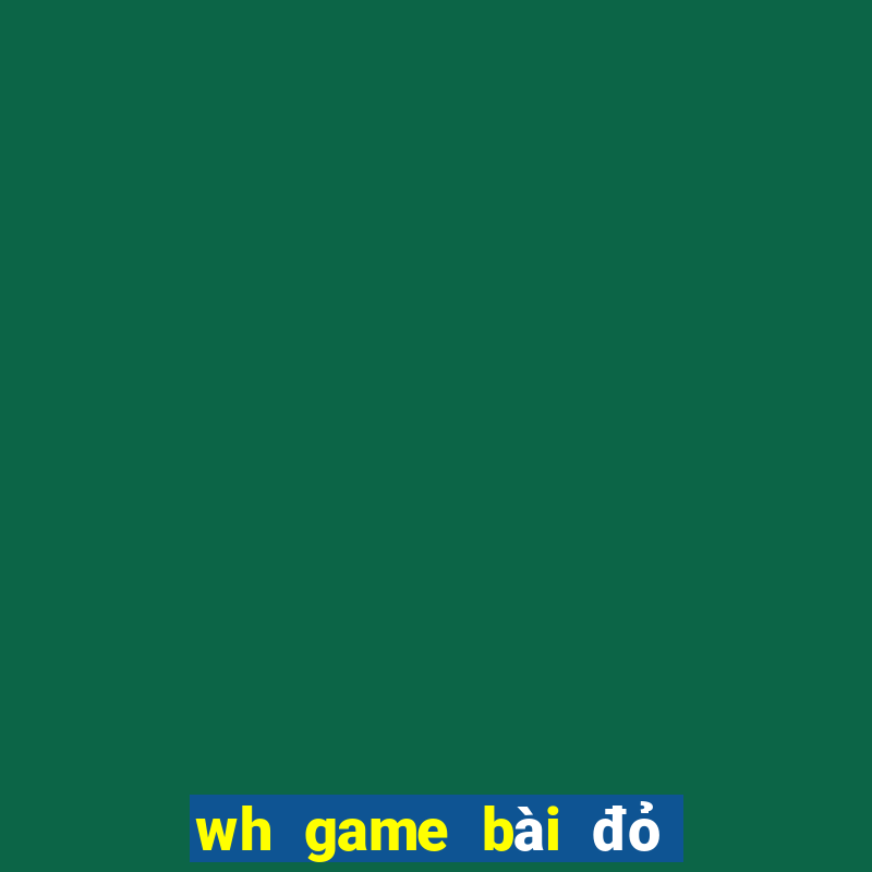 wh game bài đỏ trực tuyến