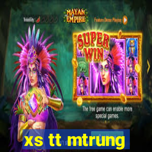 xs tt mtrung